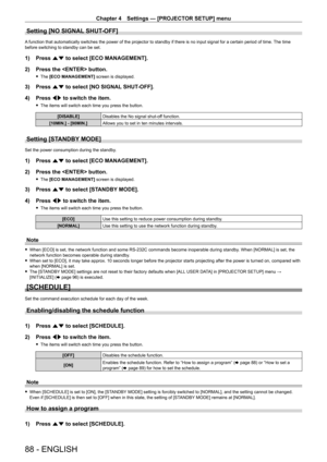 Page 88Chapter 4 Settings — [PROJECTOR SETUP] menu
88 - ENGLISH
Setting [NO SIGNAL SHUT-OFF]
A function that automatically switches the power of the projector to standby if there is no input signal for a certain period of time. The time before switching to standby can be set.
1) Press as to select [ECO MANAGEMENT].
2) Press the  button.
 fThe [ECO MANAGEMENT] screen is displayed.
3) Press as to select [NO SIGNAL SHUT-OFF].
4) Press qw to switch the item.
 fThe items will switch each time you press the button....