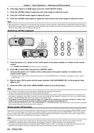 Page 48Chapter 3 Basic Operations — Switching on/off the projector
48 - ENGLISH
6) If the input signal is an RGB signal, press the  button.
7) Press the  button to adjust the size of the image to match the screen.
8) Press the  button again to adjust the focus.
9) Press the  button again to adjust the zoom and the size of the image to match the screen.
Note
 fWhen the projector is switched on for the first time after purchase as well as when [ALL USER DATA] in the [PROJECTOR SETUP] menu → [INITIALIZE] is...