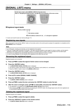 Page 115Chapter 4 Settings — [SIGNAL LIST] menu
ENGLISH - 115
[SIGNAL LIST] menu
On the menu screen, select [SIGNAL LIST] from the main menu.
Refer to “Navigating through the menu” (x
  page   59) for the operation of the menu screen.
 rRegistered signal details
A1 (1-2)
When the address number (A1, A2, ... L7, L8) signal is registered Sub memory number
Memory number:
 f
A name can be set for each sub memory (x   page   117).
Registering new signals
After a new signal is input and the  button on the remote...