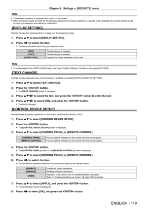 Page 119Chapter 4 Settings — [SECURITY] menu
ENGLISH - 119
Note
 fThe entered password is displayed with*marks on the screen. fWhen numerical values are used for the security password, the security password is required to be initialized if the remote control is lost. 
Consult your dealer for the method of initialization.
[DISPLAY SETTING]
Overlap the security message (text or image) over the projecting image.
1) Press  as to select [DISPLAY SETTING].
2)  
Press 
 qw to switch the item.
 fThe items will switch...