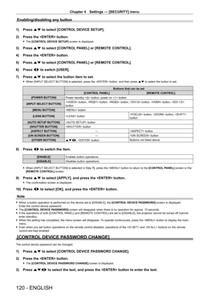 Page 120Chapter 4 Settings — [SECURITY] menu
120 - ENGLISH
Enabling/disabling any button
1) Press as to select [CONTROL DEVICE SETUP].
2)  
Press the  button.
 f The  [CONTROL DEVICE SETUP] screen is displayed.
3) Press  as to select [CONTROL PANEL] or [REMOTE CONTROL].
4)  
Press the  button.
5)

 
Press 
 as to select [CONTROL PANEL] or [REMOTE CONTROL].
6)
 
Press 
 qw to switch [USER].
7)
 
Press 
 as to select the button item to set.
 fWhen [INPUT  SELECT BUTTON] is selected, press the  button, and then...