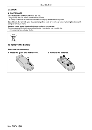 Page 1010 - ENGLISH
Read this first!
CAUTION:
 rMAINTENANCE
Do not attach the air filter unit while it is wet.
Doing so may result in electric shock or malfunctions.
 fAfter you clean the air filter units, dry them thoroughly before reattaching them.
Do not touch the fan with your fingers or any other parts of your body when replacing the lamp unit.
Doing so can cause injury

.
Ask your dealer about cleaning inside the projector once a year.
Continuous use while dust is accumulated inside the projector may...