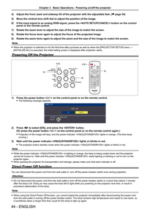 Page 444) Adjust the front, back and sideway tilt of the projector with the adjust\
able feet. (Æ page 34)
5)  Move the vertical lens shift dial to adjust the position of the image. 
6)  If the input signal is an analog RGB signal, press the  button on the control 
panel or the remote control.
7)  Rotate the zoom lever to adjust the size of the image to match the scree\
n.
8)  Rotate the focus lever again to adjust the focus of the projected image.\
 
9)  Rotate the zoom lever again to adjust the zoom and the...