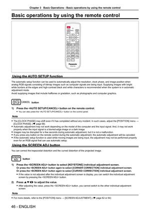 Page 46Basic operations by using the remote control
Using the AUTO SETUP function
The automatic setup function can be used to automatically adjust the res\
olution, clock phase, and image position when 
analog RGB signals consisting of bitmap images such as computer signals \
are being input. Supplying images with bright 
white borders at the edges and high-contrast black and white characters is recommended when the system is in automatic 
adjustment mode.
Avoid supplying images that include halftones or...