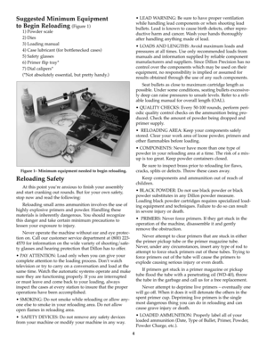 Page 4Suggested Minimum Equipment 
to Begin Reloading 
(Figure 1)
1) Powder scale
2) Dies
3) Loading manual
4) Case lubricant (for bottlenecked cases)
5) Safety glasses
6) Primer flip tray*
7) Dial calipers*
(*Not absolutely essential, but pretty handy.)
Figure 1– Minimum equipment needed to begin reloading.
Reloading Safety
At this point you’re anxious to finish your assembly
and start cranking out rounds. But for your own safety,
stop now and read the following:
Reloading small arms ammunition involves the...