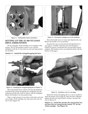 Page 88
Figure 11 – Toolhead/die station orientation.
SETTING UP THE AT 500 TO LOAD
RIFLE AMMUNITION
We are using the .30-06 cartridge as an example in this
section. The AT 500 machine comes to you with the
shellplate (with the #1 slot ready for use) and large primer
bar installed.
Station #1 – Install the sizing/decapping die here.
Figure 12 – Installing the sizing/decapping die in Station #1.
Move the handle down (which will raise the platform)
and thread the sizing/decapping die completely into the
toolhead...