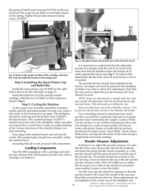 Page 8* Indicates a caliber specific part – see the caliber conversion
chart on page 19 for the caliber you are loading for.8
the spring (#14033) and wing nut (#13799) on the rod
and screw the wing nut up until you feel light tension
on the spring. Tighten the powder measure clamp
screws (#14037).
Step 4: Installing the Spent Primer Cup
and Bullet Bin
Install the spent primer cup (#13650) on the right
side as shown on the schematic on page 21.
Hook the bullet bin (#13756) and the loaded
cartridge collection...