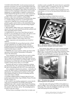 Page 7• LOADS AND LENGTHS: Avoid maximum loads and
pressures at all times. Use only recommended loads from
manuals and information supplied by reliable component
manufacturers and suppliers. Since Dillon Precision has no
control over the components which may be used on their
equipment, no responsibility is implied or assumed for
results obtained through the use of any such components. 
Seat bullets as close to maximum cartridge length as
possible. Under some conditions, seating bullets
excessively deep can...