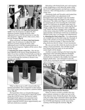 Page 32When reloading with light shot load plastic
wadsit may be necessary to adjust the shot
dispenser position. Rotate the body collar
adjustment screw (#16736) clockwise to raise the
shot dispenser. Tighten all the collar screws, then
test the changes. Fig. 63
When reloading with heavy shot load plastic
wadsit may be necessary to adjust the shot
dispenser position. Rotate the body collar
adjustment screw (#16736) counterclockwise to
lower the shot dispenser. Tighten all the screws, then
test the changes.
5....