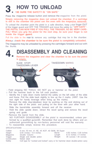 Page 43
HOW TO UNLOAD
n IPress the I
_nagazine from the pistol.
Simply removing the magazine does not unload the chamber. If a cartridge
is still in the chamber the pistol can fire even with themagazineremoved.
To unload the chamber point the pistol in a safe direction, keep y
of the trigger guard and OFF THE TRIGGER and move the safety tc
THE PISTOL CAN NOW FIRE IF YOU PULL THE TRIGGER, SO BE VERY
CARE-FUL! When you grip thepistol for the next step, be sure your finger is not
inside the trigger 
giPull the...
