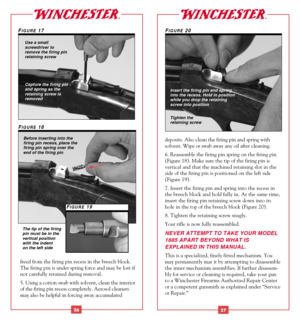 Page 15deposits. Also clean the firing pin and spring with 
solvent. Wipe or swab away any oil after cleaning.
6. Reassemble the firing pin spring on the firing pin
(Figure 18). Make sure the tip of the firing pin is 
vertical and that the machined retaining slot in the
side of the firing pin is positioned on the left side
(Figure 19). 
7. Insert the firing pin and spring into the recess in
the breech block and hold fully in. At the same time,
insert the firing pin retaining screw down into its
hole in the top...