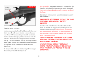 Page 13COCKING LEVER CATCHÑ
It is important that the breech be fully closed before your
rifle is fired. To help assure that this is always the case,
your Model 1895 has a cocking lever catch mechanism. 
It is the small hook-shaped part that protrudes from the
bottom of the receiver and engages the lever when it is
fully up. The catch holds the lever up, and keeps the bolt
in the locked position until downward pressure is exerted
by your hand on the lower portion of the two-piece 
finger lever.
To fire your...