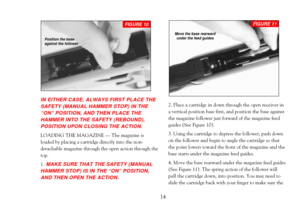 Page 16IN EITHER CASE, ALWAYS FIRST PLACE THE 
SAFETY (MANUAL HAMMER STOP) IN THE
ÒONÓ POSITION, AND THEN PLACE THE 
HAMMER INTO THE SAFETY (REBOUND),
POSITION UPON CLOSING THE ACTION.
LOADING THE MAGAZINE Ñ The magazine is
loaded by placing a cartridge directly into the non-
detachable magazine through the open action through the
top. 
1.
MAKE SURE THAT THE SAFETY (MANUAL
HAMMER STOP) IS IN THE ÒONÓ POSITION,
AND THEN OPEN THE ACTION.
2. Place a cartridge in down through the open receiver in
a vertical...