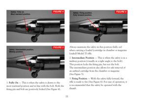 Page 131. Fully OnÑ This is when the safety is drawn to the
most rearward position and in line with the bolt. Both the
firing pin and bolt are positively locked (See Figure 4).Always maintain the safety in this position (fully on)
when carrying a loaded (cartridge in chamber or magazine
loaded) Model 70 rifle.
2. Intermediate PositionÑ This is when the safety is in a
midway position (visually at a right angle to the bolt).
This position locks the firing pin, but not the bolt. 
The intermediate position also...