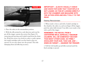 Page 191. Place the safety in the intermediate position. 
2. With the rifle pointed in a safe direction and your fin-
ger off the trigger, operate the action (See Figure 15),
extracting and ejecting each loaded round from the cham-
ber. Work the action very slowly in order to easily capture
the loaded cartridges with your free hand as they are
ejected. Do not eject them onto the ground. This risks
damaging them and affecting accuracy.
IMPORTANTÑ ALWAYS VISUALLY CHECK
AND KNOW FOR SURE THAT YOUR RIFLE IS
NOT...