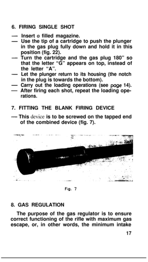 Page 166. FIRING SINGLE SHOT-
-
-
-
-
-Insert 
a filled magazine.
Use the tip of a cartridge to push the plunger
in the gas plug fully down and hold it in this
position (fig. 22).
Turn the cartridge and the gas plug 180” so
that the letter “G” appears on top, instead of
the letter “A”.
Let the plunger return to its housing (the notchin the plug is towards the bottom).
Carry out the loading operations (see page 14).After firing each shot, repeat the loading ope-
rations.7. FITTING THE BLANK FIRING DEVICE
- This...