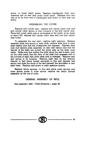 Page 43screw in lower band screw. Replace handguard front part, 
insertmg first its rear end under lower band. Replace front end 
cap as to fix front end of handguprd and screw in front end cap 
screw. 
ASSEMBLING THE COVER 
Replace bolt carrier stop : replace bolt carrier catch stop and 
bolt carrier catch spring in their housing in the bolt carrier stop. 
Place bolt carier catch axis in its housing in the cover, at an angle 
of about 60”. depress bolt carrier catch stop and turn bolt carrier 
stop home. 
To...