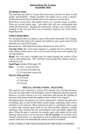 Page 3533
Instructions for Lyman
Assembly Kits
INTRODUCTION
The materials provided in Lyman Kits have been selected for their overall
quality and durability.  Proper assembly will enable you to create a muzzle-
loading firearm having the quality lines of an expensive custom piece.
Read these instructions thoroughly before you actually begin assembly.
There are several critical steps - and others that will save considerable time
within the instructions.  Reading the instructions will give you a better under-...