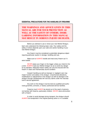 Page 6ESSENTIAL PRECAUTIONS FOR THE HANDLING OF FIREARMS
THE WARNINGS AND ADVICE GIVEN IN THIS
MANUAL ARE FOR YOUR PROTECTION AS
WELL AS THE SAFETY OF OTHERS. DISRE-
GARDING INFORMATION IN THIS MANUAL
MAY RESULT IN SERIOUS INJURY OR DEATH.
Before you attempt to use or shoot your new Merkel Shotgun,
learn and understand the following basic rules. Your safety and the 
safety of others depends upon your safe and careful handling of your
new Merkel shotgun.
Any firearm must be considered a potentially dangerous...
