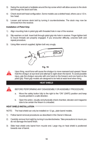 Page 2018
3) Swing the recoil pad or buttplate around the top screw which will allow access to the stock
bolt through the stock butt hole.
4) Check stock bolt head configuration. Some models use a slotted head, others use a 1/2 in.
hex head.
5) Loosen and remove stock bolt by turning it counterclockwise. The stock may now be
removed from the receiver.
Installation of Pistol Grip:
1) Align mounting hole in pistol grip with threaded hole in rear of the receiver.
2) Slip washers on bolt. Insert bolt through pistol...