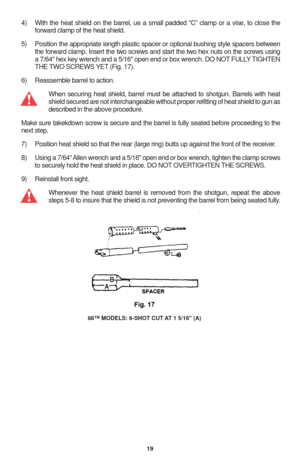 Page 2119
4) With the heat shield on the barrel, ue a small padded “C” clamp or a vise, to close the
forward clamp of the heat shield.
5) Position the appropriate length plastic spacer or optional bushing style spacers between
the forward clamp. Insert the two screws and start the two hex nuts on the screws using
a 7/64 hex key wrench and a 5/16 open end or box wrench. DO NOT FULLY TIGHTEN
THE TWO SCREWS YET (Fig. 17).
6) Reassemble barrel to action.
When securing heat shield, barrel must be attached to...