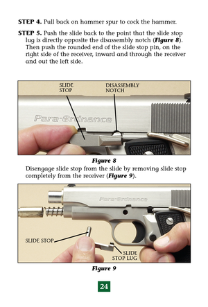 Page 2824
STEP 4.Pull back on hammer spur to cock the hammer.
STEP 5.Push the slide back to the point that the slide stop
lug is directly opposite the disassembly notch (Figure 8).
Then push the rounded end of the slide stop pin, on the
right side of the receiver, inward and through the receiver
and out the left side.
Figure 8
DISASSEMBLY
NOTCH SLIDE 
STOP
SLIDE STOP
SLIDE 
STOP LUG
Figure 9 Disengage slide stop from the slide by removing slide stop
completely from the receiver (Figure 9). 