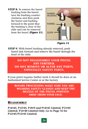 Page 3026
STEP 9.With barrel bushing already removed, push 
barrel link forward and remove the barrel through the
front of the slide.
If your pistol requires further work it should be done at an
Authorized Service Center or at the factory.
REASSEMBLY
P14•45, P13•45, P18•9 and P14•45 Limited, P13•45
Limited, P16•40 Limited Only. Go to Page 33 for
P12•45/P12•45 Limited.
Figure 11
STEP 8.To remove the barrel
bushing from the barrel,
turn the bushing counter-
clockwise and then push
the barrel and bushing 
forward...