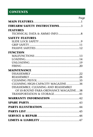 Page 4Page
MAIN FEATURES...........................................................1
FIREARM SAFETY INSTRUCTIONS...........................3
FEATURES
TECHNICAL DATA & AMMO INFO ............................8
SAFETY FEATURES
SLIDE LOCK SAFETY ....................................................9
GRIP SAFETY ..............................................................11
PASSIVE SAFETIES ......................................................12
FUNCTION
MALFUNCTIONS...