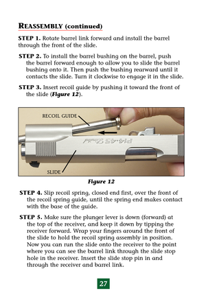 Page 3127
REASSEMBLY (continued)
STEP 1.Rotate barrel link forward and install the barrel
through the front of the slide.
STEP 2.To install the barrel bushing on the barrel, push
the barrel forward enough to allow you to slide the barrel
bushing onto it. Then push the bushing rearward until it
contacts the slide. Turn it clockwise to engage it in the slide.
STEP 3.Insert recoil guide by pushing it toward the front of
the slide (Figure 12).
Figure 12
SLIDE
RECOIL GUIDE
STEP 4. Slip recoil spring, closed end...