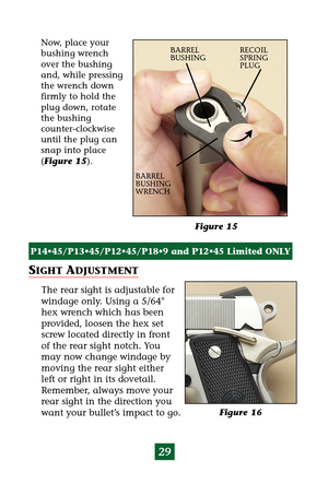 Page 3329
Figure 15 Now, place your
bushing wrench
over the bushing
and, while pressing
the wrench down
firmly to hold the
plug down, rotate
the bushing
counter-clockwise
until the plug can
snap into place
(Figure 15).
P14•45/P13•45/P12•45/P18•9 and P12•45 Limited ONLY
SIGHT ADJUSTMENT
The rear sight is adjustable for
windage only. Using a 5/64
hex wrench which has been
provided, loosen the hex set
screw located directly in front
of the rear sight notch. You
may now change windage by
moving the rear sight...