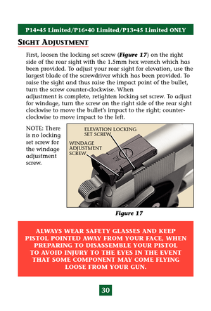 Page 3430
P14•45 Limited/P16•40 Limited/P13•45 Limited ONLY
SIGHT ADJUSTMENT
First, loosen the locking set screw (Figure 17) on the right
side of the rear sight with the 1.5mm hex wrench which has
been provided. To adjust your rear sight for elevation, use the
largest blade of the screwdriver which has been provided. To
raise the sight and thus raise the impact point of the bullet,
turn the screw counter-clockwise. When
adjustment is complete, retighten locking set screw. To adjust
for windage, turn the screw...