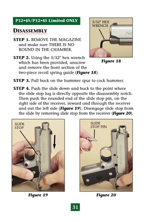 Page 3531
DISASSEMBLY
STEP 1.REMOVE THE MAGAZINE
and make sure THERE IS NO
ROUND IN THE CHAMBER.
STEP 2.Using the 5/32 hex wrench
which has been provided, unscrew
and remove the front section of the
two-piece recoil spring guide (Figure 18).
STEP 3.Pull back on the hammer spur to cock hammer.
STEP 4.Push the slide down and back to the point where
the slide stop lug is directly opposite the disassembly notch.
Then push the rounded end of the slide stop pin, on the
right side of the receiver, inward and through...