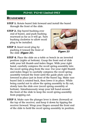 Page 3733
P12•45/ P12•45 Limited ONLY
REASSEMBLY
STEP 1.Rotate barrel link forward and install the barrel
through the front of the slide.
STEP 2.Slip barrel bushing over
end of barrel, and push bushing
rearward as far as it will go. Turn
bushing clockwise to allow recoil
plug to be installed.
STEP 3.Insert recoil plug by
pushing it toward the front of
the slide (Figure 23).
STEP 4. Place the slide on a table or bench in an inverted
position (sights at bottom). Grasp the front end of slide
with your left thumb...