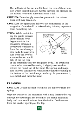 Page 4339
This will retract the two small tabs at the rear of the exten-
sionwhich keep it in place. Gently increase the pressure on
the release lever until some resistance is felt.
CAUTION: Do not apply excessive pressure to the release
lever or it may break off. 
CAUTION:  The spring and follower are  compressed in the 
magazine. Care should be taken dur ing this step to prevent
them from flying out.
STEP 4:  While maintain-
ing the gentle pressure
on the release lever,
begin to rotate the
magazine extension...