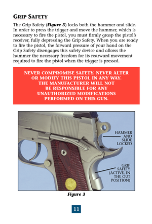 Page 1511
Figure 3
GRIP
SAFETY
(ACTIVE, IN
THE OUT
POSITION)HAMMER
AND
SLIDE
LOCKED
GRIP SAFETY
The Grip Safety (Figure 3) locks both the hammer and slide.
In order to press the trigger and move the hammer, which is
necessary to fire the pistol, you must firmly grasp the pistol’s
receiver, fully depressing the Grip Safety. When you are ready
to fire the pistol, the forward pressure of your hand on the
Grip Safety disengages this safety device and allows the 
hammer the necessary freedom for its rearward...