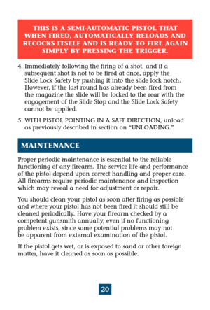 Page 24THIS IS A SEMI-AUTOMATIC PISTOL THAT
WHEN FIRED, AUTOMATICALLY RELOADS AND
RECOCKS ITSELF AND IS READY TO FIRE AGAIN
SIMPLY BY PRESSING THE TRIGGER.
4. Immediately following the firing of a shot, and if a 
subsequent shot is not to be fired at once, apply the
Slide Lock Safety by pushing it into the slide lock notch.
However, if the last round has already been fired from 
the magazine the slide will be locked to the rear with the
engagement of the Slide Stop and the Slide Lock Safety 
cannot be applied....