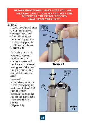 Page 3531
Figure 24
STEP 7. 
(12.45 LDA/14.40 LDA
ONLY)Insert recoil
spring plug on end 
of recoil spring so 
the small lug on the
recoil spring plug is 
positioned as shown
(Figure 24).
Push plug into slide
with a downward
motion. As you 
continue to control 
the force on the recoil
spring, carefully push
the plug and spring
completely into the
slide.
Now, with a 
screwdriver, push the
recoil spring plug in
and turn it about 1/2
turn in either 
direction, so that the
lug on the recoil plug
locks into the slot...