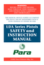 Page 1WARNING:
BEFORE USING THIS FIREARM,
READ THROUGH THESE WARNINGS
AND INSTRUCTIONS CAREFULLY
AND THOROUGHLY.
THIS MANUAL SHOULD ALWAYS ACCOMPANY
THIS PISTOL AND BE TRANSFERRED WITH IT
UPON CHANGES OF OWNER OR USER.
©2002 Para-Ordnance Mfg., Inc.
LDA Series Pistols
SAFETY and
INSTRUCTION
MANUAL 