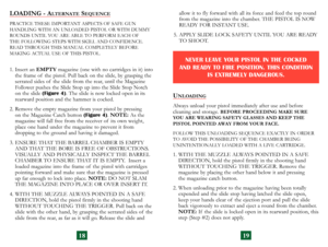 Page 12
allow it to fly forward with all its force and feed the top round 
from the magazine into the chamber. THE PISTOL IS NOW 
READY FOR INSTANT USE.
5.  APPLY SLIDE LOCK SAFETY UNTIL YOU ARE READY  TO SHOOT.
NEVER LEAVE YOUR PISTOL IN THE COCKED  
AND READY TO FIRE POSITION. THIS CONDITION  IS EXTREMELY DANGEROUS.
LOADING -  ALTERNATE SEQUENCE
PRACTICE THESE IMPORTANT ASPECTS OF SAFE GUN 
 
HANDLING WITH AN UNLOADED PISTOL OR WITH DUMMY 
ROUNDS UNTIL YOU ARE ABLE TO PERFORM EACH OF 
 
THE FOLLOWING STEPS...