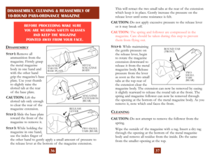 Page 21
This will retract the two small tabs at the rear of  the extension 
which keep  it in place. Gently increase the pressure on the 
release lever until some resistance is felt.
CAUTION:
  Do not apply excessive pressure to the release lever 
or it may break off. 
CAUTION:  The spring and follower  are compressed in the 
magazine. Care should be taken during this step to prevent 
them from flying out.
STEP  4:   While maintaining 
the gentle pressure on 
the release  lever, begin 
to rotate the magazine...