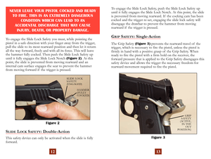 Page 9
To engage the Slide Lock Safety you must, while pointing the  
pistol in a safe direction with your finger away from the trigger, 
pull the slide to its most rearward position and then let it return 
all the way forward, freely and with all its force. This will leave 
 
the hammer fully cocked. Then push the Slide Lock Safety up 
until it fully engages the Slide Lock Notch 
(Figure 2). At this 
point, the slide is prevented from moving rearward and an  
internal cam surface engages the sear to prevent...
