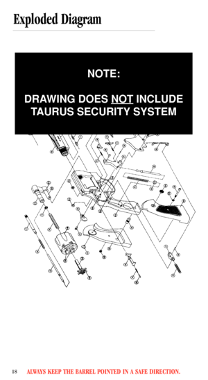 Page 20ALWAYS KEEP THE BARREL POINTED IN A SAFE DIRECTION.18
Exploded Diagram
NOTE:
DRAWING DOES NOT
INCLUDE
TAURUS SECURITY SYSTEM 