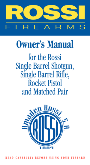Page 1Owner’s Manual
for the Rossi 
Single Barrel Shotgun,
Single Barrel Rifle,
Rocket Pistol
and Matched Pair
READ CAREFULLY BEFORE USING YOUR FIREARM 