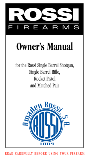 Page 3Owner’s Manual
for the Rossi Single Barrel Shotgun, 
Single Barrel Rifle, 
Rocket Pistol
and Matched Pair
READ CAREFULLY BEFORE USING YOUR FIREARM 