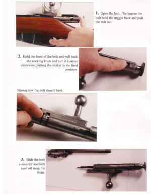 Page 3l. Open the bolt. To remove the
bolt hold the trigger back and pull
the bolt out.
2. Hold the front of the bolt and pull back
the cocking knob and turn it counter
clockwise; putting the striker in the.fired
posltlon.
Shown how the bolt should look.
3. Shde the bolt
connector and bolt
head off from the
front. 