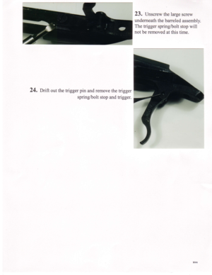 Page 923. Unscrew the large screw
underneath the barreled assembly.
The trigger spring/bolt stop will
not be removed at this time.
24, Drtft out the trigger pin and remove the trigger
spring/bolt stop and trigger. 