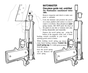 Page 26MATCHMASTER
\I
7
II
\spring tension, DO NOT point the front of\\-1 ‘\\ \the pistol at your face or someone else’s face\\\\$ during disassembly and reassembly.\
Depress the recoil spring ca p - using the 