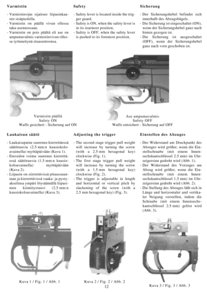 Page 1212
Varmistin
- Varmistinvipu sijaitsee liipasinkaa-
ren sisäpuolella.
- Varmistin on päällä vivun ollessa
taka-asennossaan.
- Varmistin on pois päältä eli ase on
ampumavalmis varmistinvivun olles-
sa työnnettynä etuasentoonsa.Safety
- Safety lever is located inside the trig-
ger guard.
- Safety is ON, when the safety lever is
in its rearmost position.
- Safety is OFF, when the safety lever
is pushed to its foremost position.Sicherung
- Der Sicherungshebel befindet sich
innerhalb des Abzugsbügels.
- Die...