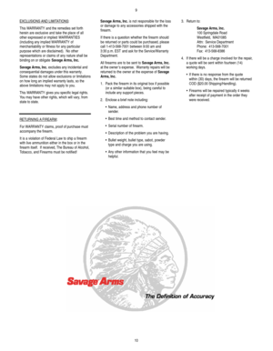 Page 610EXCLUSIONS AND LIMITATIONS:
This WARRANTYand the remedies set forth
herein are exclusive and take the place of all
other expressed or implied WARRANTIES
(including any implied WARRANTYof
merchantability or fitness for any particular
purpose which are disclaimed).  No other
representations or claims of any nature shall be
binding on or obligate Savage Arms, Inc.
Savage Arms, Inc.excludes any incidental and
consequential damages under this warranty.
Some states do not allow exclusions or limitations
on...