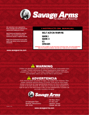 Page 1Safe  ow n e rship is  your re s p o n s i b i l i t y.
Please thoroughly read and understand this
manual before loading your firearm.
Keep firearms and ammunition away fro m
c h i l d ren. Lock unloaded  firearms and
ammunition securely in separate locations.
Savage Arms recommends the use of good
quality high velocity factory manufactured
ammunition.I N S T R U C T I O N   M A N UA LBOLT ACTION RIMFIRE:
MARK I
MARK II
93
STRIKER
w w w. s a va g e a r m s. c o mIMPORTANT! DO NOT ATTEMPT TO LOAD AND...